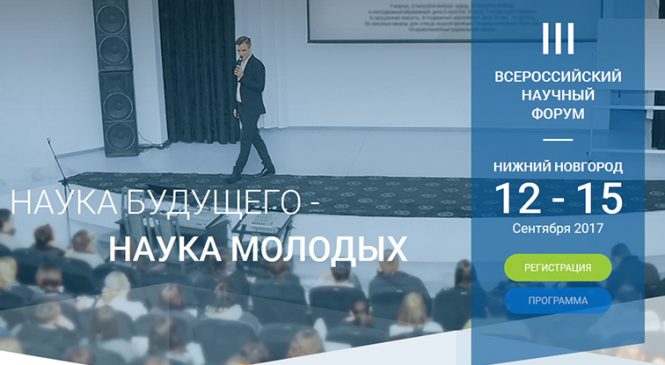 С 12 по 15 сентября 2017 года в Нижнем Новгороде пройдет III Всероссийский молодежный научный форум «Наука будущего – наука молодых»